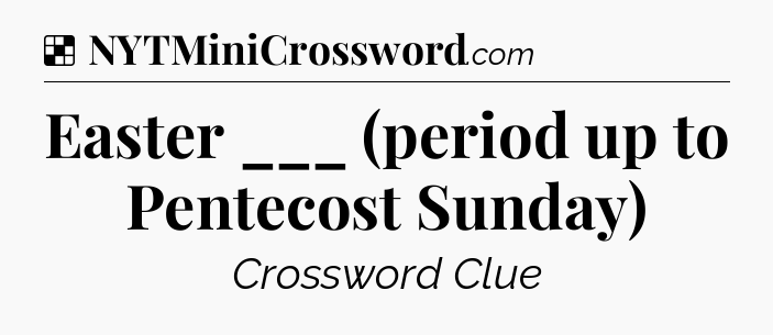 Solution: Easter ___ (period up to Pentecost Sunday) - NYT Crossword