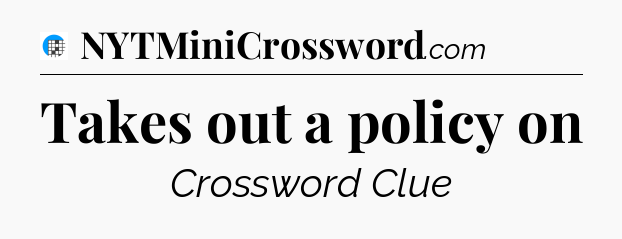 Takes out a policy on Crossword Clue