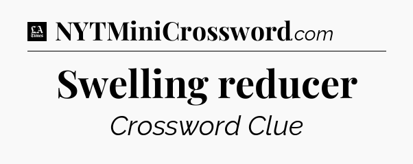 Swelling reducer - LA Times Crossword