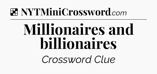 Solution: Millionaires and billionaires - NYT Crossword