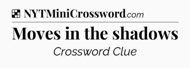 Solution: Moves in the shadows - NYT Crossword
