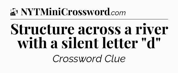 Structure across a river with a silent letter 