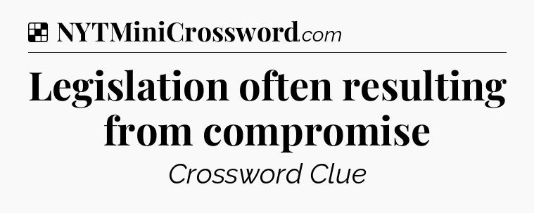 Solution: Legislation often resulting from compromise - NYT Crossword