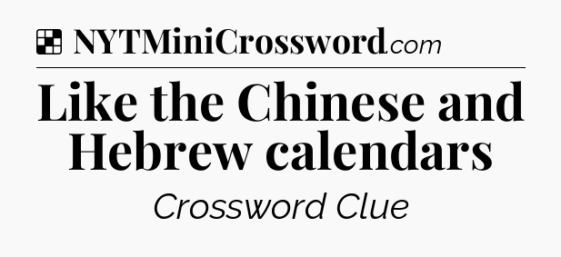 Solution: Like the Chinese and Hebrew calendars - NYT Crossword
