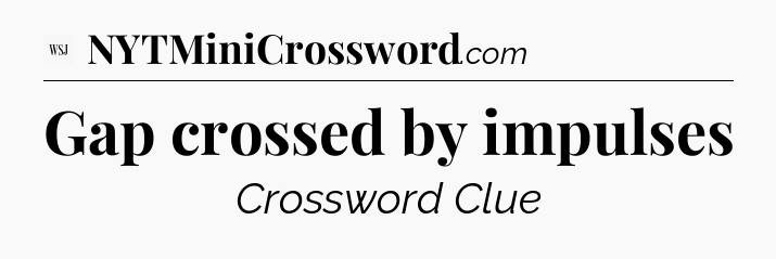 Gap crossed by impulses - WSJ Crossword