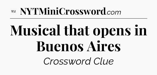 Musical that opens in Buenos Aires - WSJ Crossword