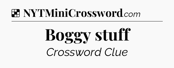 Solution: Boggy stuff - NYT Crossword
