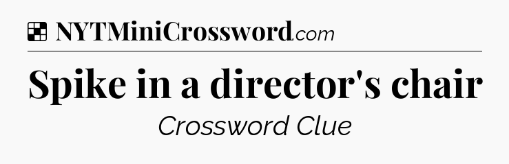 Solution: Spike in a director's chair - NYT Crossword