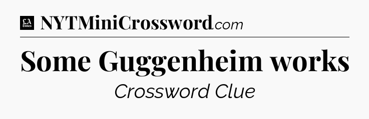 Some Guggenheim works - LA Times Crossword