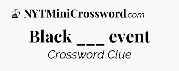 Black ___ event - Daily Themed Classic Crossword