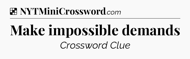Solution: Make impossible demands - NYT Crossword