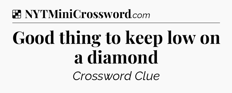 Solution: Good thing to keep low on a diamond - NYT Crossword