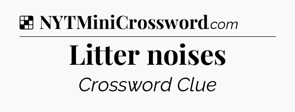 Solution: Litter noises - NYT Crossword