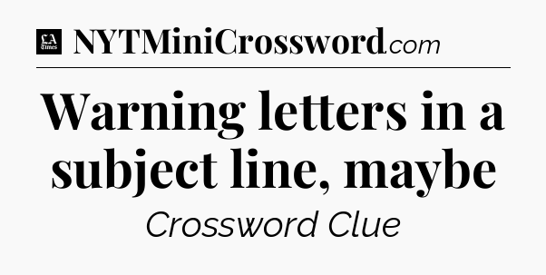 Warning letters in a subject line, maybe - LA Times Crossword