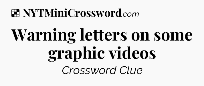Solution: Warning letters on some graphic videos - NYT Crossword