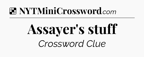 Solution: Assayer's stuff - NYT Crossword