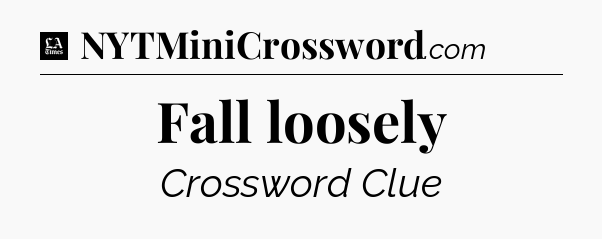 Fall loosely - LA Times Crossword
