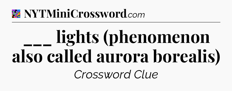 ___ lights (phenomenon also called aurora borealis) Crossword Clue