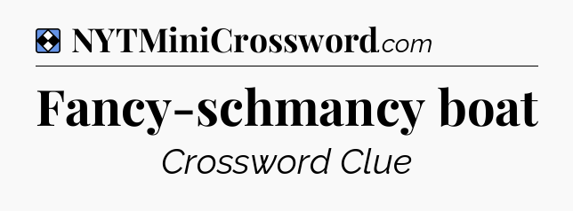 Solution: Fancy-schmancy boat - NYT Mini Crossword