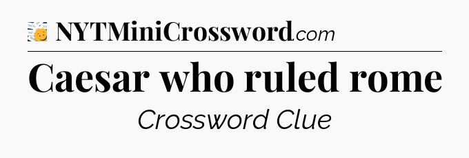 Caesar who ruled rome - 7 Little Words