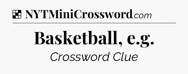 Solution: Basketball, e.g - NYT Crossword