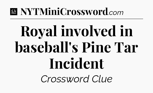 Royal involved in baseball's Pine Tar Incident - LA Times Crossword