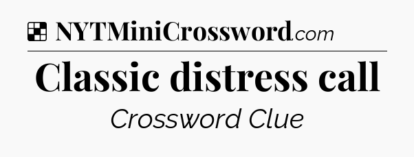 Solution: Classic distress call - NYT Crossword