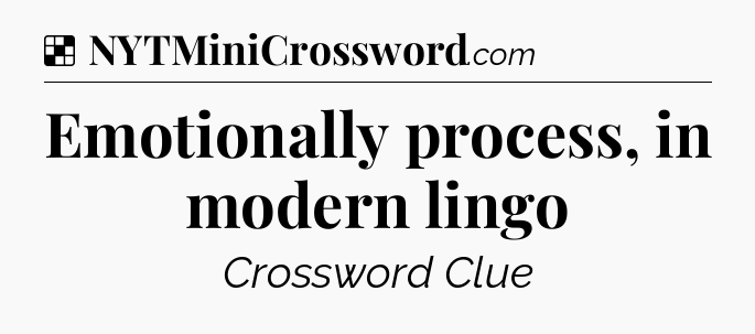 Solution: Emotionally process, in modern lingo - NYT Crossword