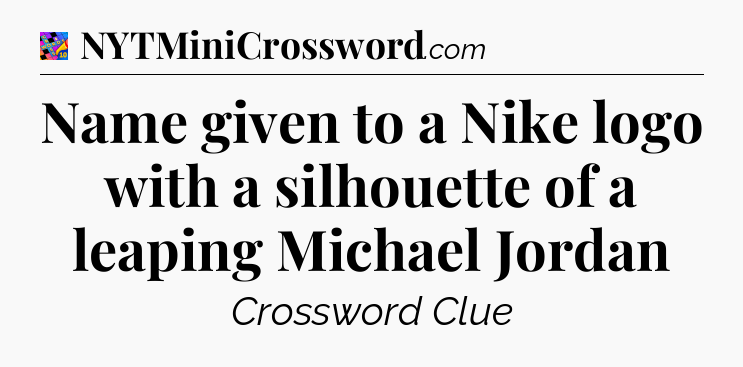 Name given to a Nike logo with a silhouette of a leaping Michael Jordan Crossword Clue