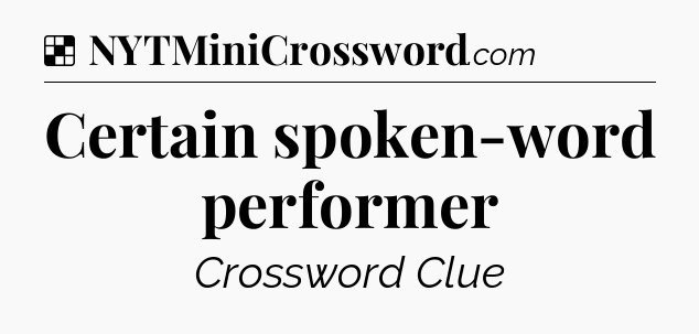Solution: Certain spoken-word performer - NYT Crossword