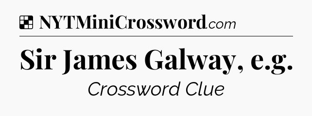 Solution: Sir James Galway, e.g - NYT Crossword