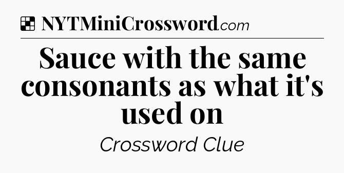 Solution: Sauce with the same consonants as what it's used on - NYT Crossword