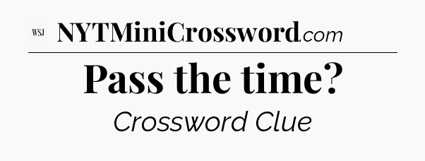 Pass the time - WSJ Crossword