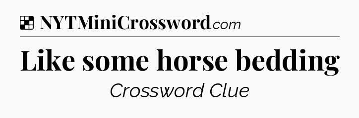 Solution: Like some horse bedding - NYT Crossword