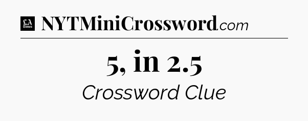 5, in 2.5 - LA Times Crossword