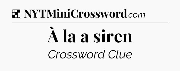 Solution: À la a siren - NYT Crossword