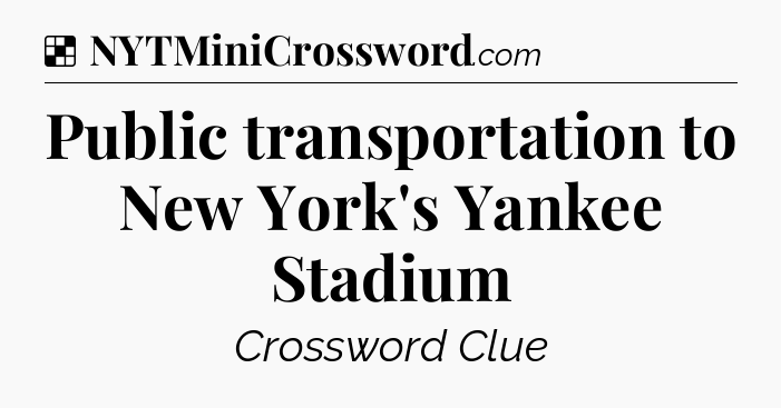 Solution: Public transportation to New York's Yankee Stadium - NYT Crossword