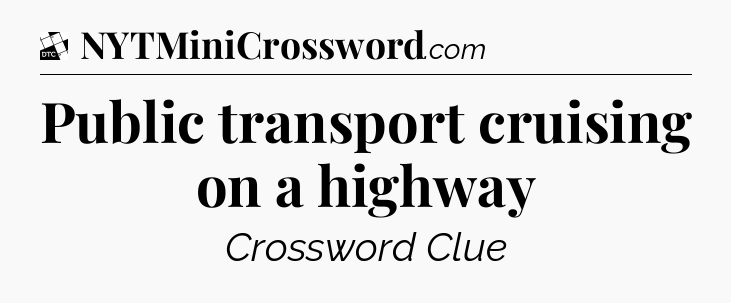Public transport cruising on a highway - Daily Themed Classic Crossword
