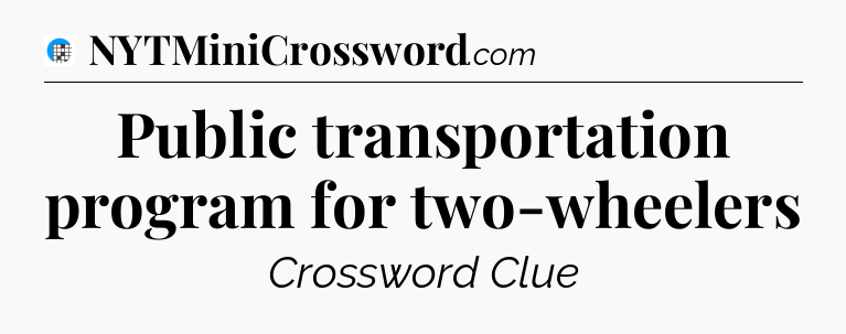 Public transportation program for two-wheelers Crossword Clue