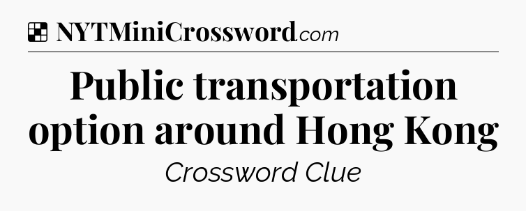 Solution: Public transportation option around Hong Kong - NYT Crossword