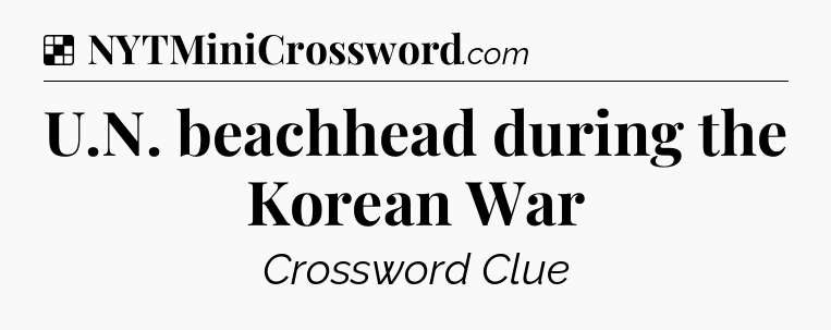 Solution: U.N. beachhead during the Korean War - NYT Crossword
