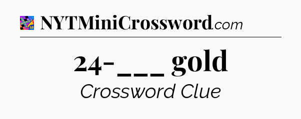 24-___ gold Crossword Clue