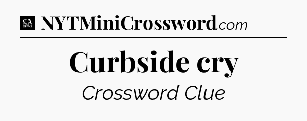 Curbside cry - LA Times Crossword