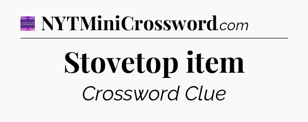 Stovetop item - Thomas Joseph Crossword