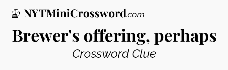 Brewer's offering, perhaps - Daily Themed Classic Crossword