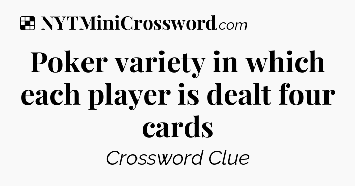 Solution: Poker variety in which each player is dealt four cards - NYT Crossword