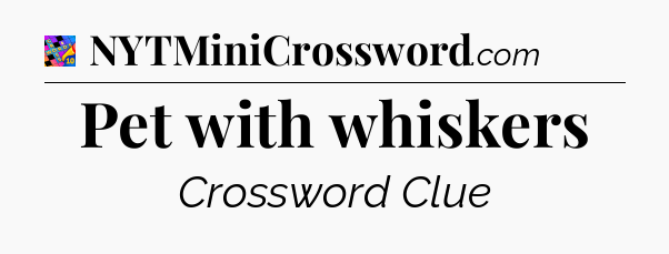 Pet with whiskers Crossword Clue