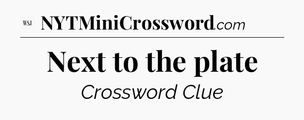 Next to the plate - WSJ Crossword