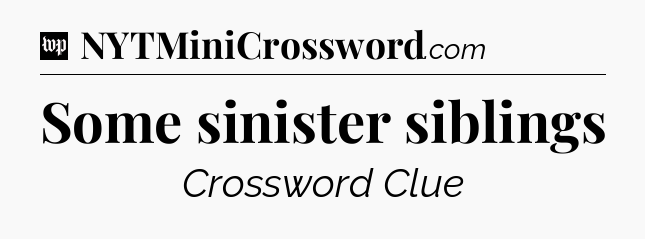 Some sinister siblings Crossword Clue