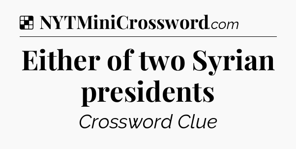Solution: Either of two Syrian presidents - NYT Crossword